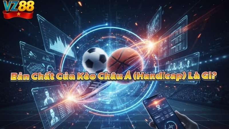 Bản Chất Của Kèo Châu Á (Handicap) Là Gì?