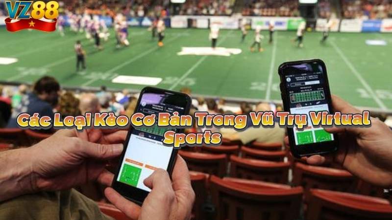 Các Loại Kèo Cơ Bản Trong Vũ Trụ Virtual Sports