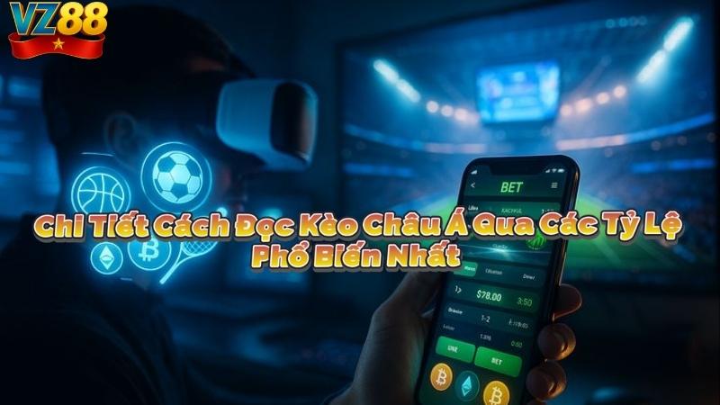Chi Tiết Cách Đọc Kèo Châu Á Qua Các Tỷ Lệ Phổ Biến Nhất