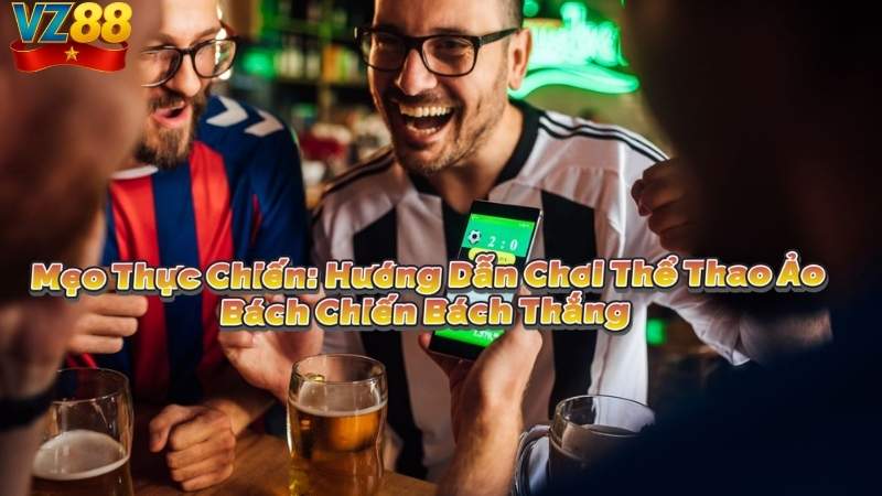 Mẹo Thực Chiến: Hướng Dẫn Chơi Thể Thao Ảo Bách Chiến Bách Thắng