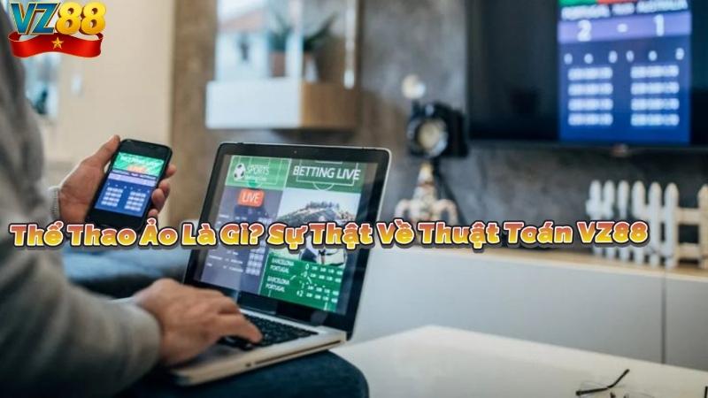 Thể Thao Ảo Là Gì? Sự Thật Về Thuật Toán VZ88