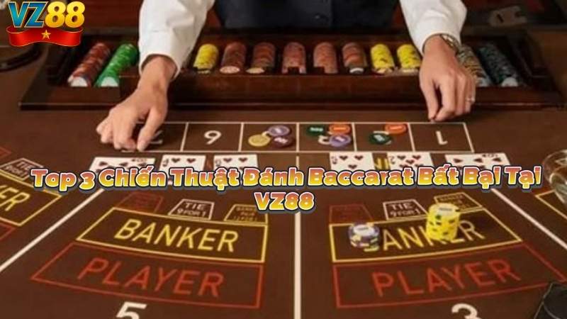 Top 3 Chiến Thuật Đánh Baccarat Bất Bại Tại VZ88