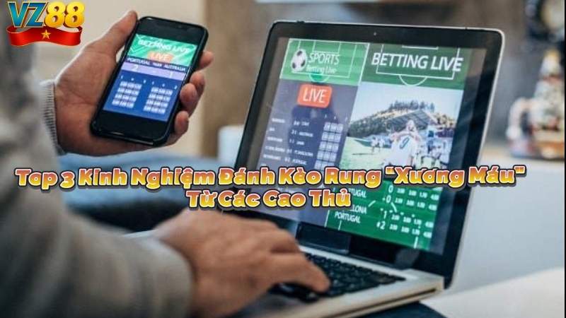 Top 3 Kinh Nghiệm Đánh Kèo Rung "Xương Máu" Từ Các Cao Thủ