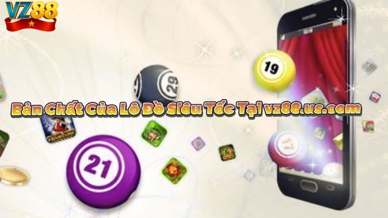 Bản Chất Của Lô Đề Siêu Tốc Tại vz88.us.com