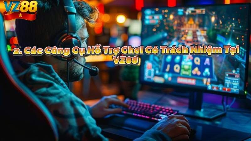 2. Các Công Cụ Hỗ Trợ Chơi Có Trách Nhiệm Tại VZ88