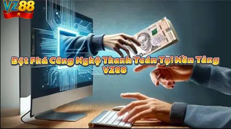Đột Phá Công Nghệ Thanh Toán Tại Nền Tảng VZ88