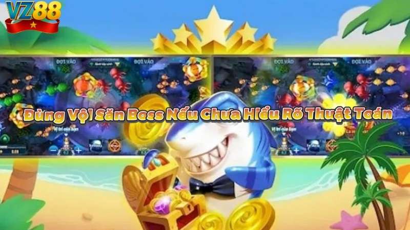 Đừng Vội Săn Boss Nếu Chưa Hiểu Rõ Thuật Toán