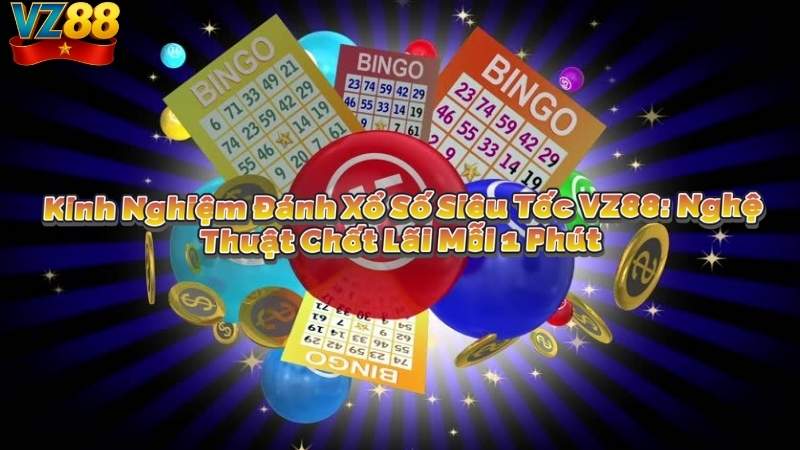 Kinh Nghiệm Đánh Xổ Số Siêu Tốc VZ88: Nghệ Thuật Chốt Lãi Mỗi 1 Phút