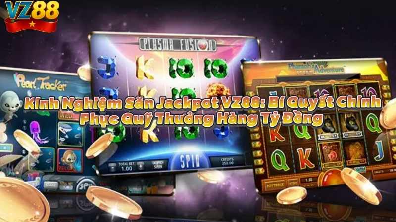 Kinh Nghiệm Săn Jackpot VZ88: Bí Quyết Chinh Phục Quỹ Thưởng Hàng Tỷ Đồng