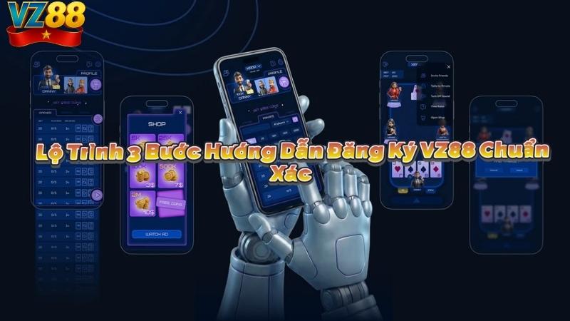 Lộ Trình 3 Bước Hướng Dẫn Đăng Ký VZ88 Chuẩn Xác