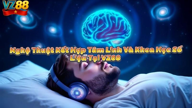 Nghệ Thuật Kết Hợp Tâm Linh Và Khoa Học Số Liệu Tại VZ88