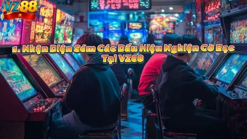 1. Nhận Diện Sớm Các Dấu Hiệu Nghiện Cờ Bạc Tại VZ88