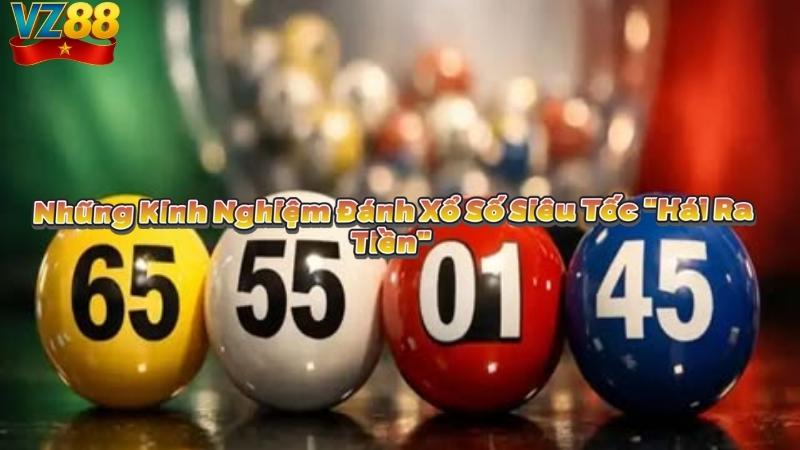 Những Kinh Nghiệm Đánh Xổ Số Siêu Tốc "Hái Ra Tiền"
