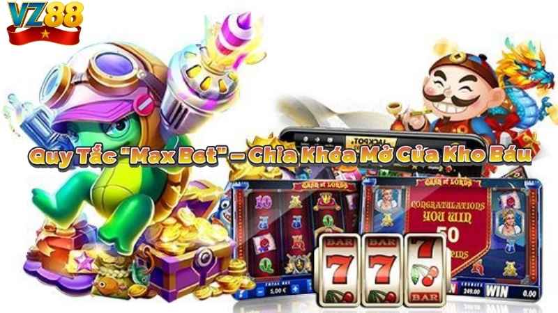 Quy Tắc "Max Bet" – Chìa Khóa Mở Cửa Kho Báu