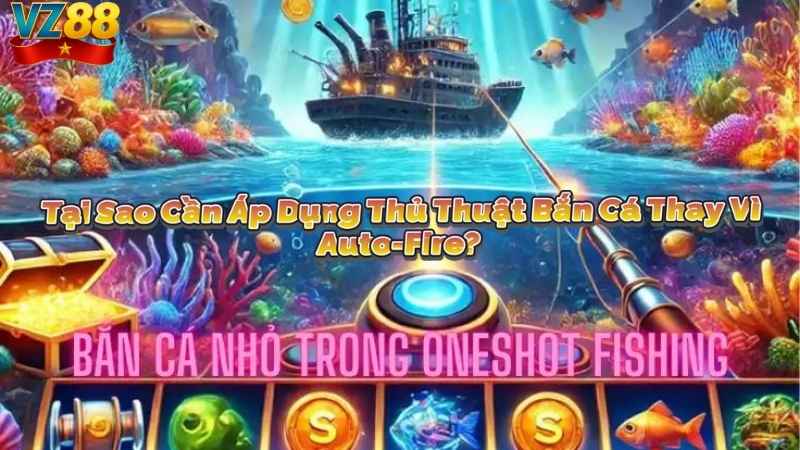 Tại Sao Cần Áp Dụng Thủ Thuật Bắn Cá Thay Vì Auto-Fire?